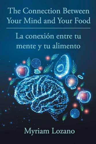 The Connection Between Your Mind and Your Food - La conexión entre tu mente y tu alimento (Spanish Edition)