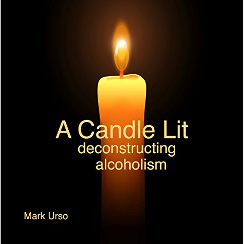 A Candle Lit Deconstructing Alcoholism (Audio Download) Mark Urso, Mark Urso, Mark Urso