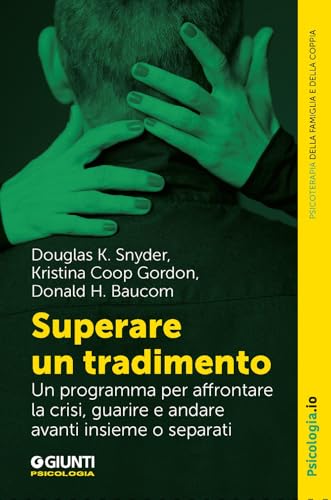 Superare un tradimento. Un programma per affrontare la crisi, guarire e andare avanti insieme o separat