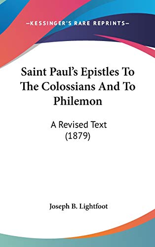 Saint Paul's Epistles To The Colossians And To Philemon: A Revised Text (1879)