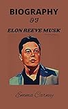  BIOGRAPHY OF ELON REEVE MUSK (English Edition)