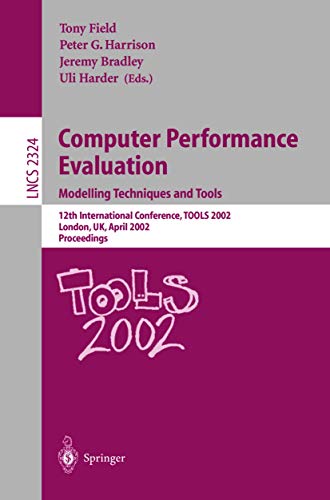 Computer Performance Evaluation: Modelling Techniques and Tools: Modelling Techniques and Tools. 12th International Conference, TOOLS 2002 London, UK, ... 2324 (Lecture Notes in Computer Science) view 2
