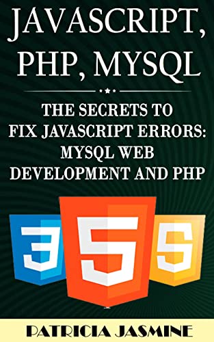  Javascript, PHP, Mysql: The Secrets To Fix Javascript Errors: Mysql Web Development And PHP (English Edition)