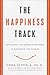 The Happiness Track: How to Apply the Science of Happiness to Accelerate Your Success