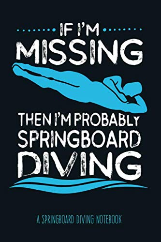 If I'M Missing Then I'M Probably Springboard Diving – A Springboard Diving Notebook: Springboard Diving Gifts For Men, Boys And Springboard Diver, Ath
