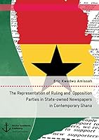 The Representation of Ruling and Opposition Parties in State-owned Newspapers in Contemporary Ghana 3960671334 Book Cover