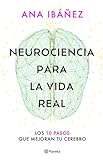 Neurociencia para la vida real: Los 10 pasos que mejoran tu cerebro (No Ficción)