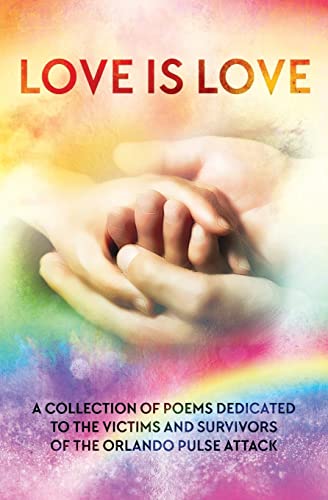 LOVE IS LOVE Poetry Anthology: In aid of Orlando's Pulse victims and survivors