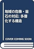 地域の危機・釜石の対応: 多層化する構造 地域の危機・釜石の対応: 多層化する構造