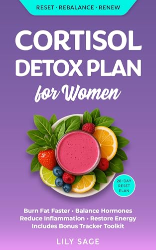 Cortisol Detox Plan for Women: A Revolutionary Holistic Approach to Burn Fat, Balance Hormones, Reduce Inflammation, and Regain Energy With This Life-Changing 28-Day Reset