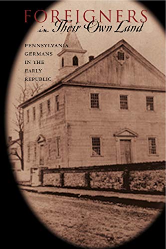 Foreigners in Their Own Land: Pennsylvania Germans in the Early Republic (Pennsylvania German History and Culture)