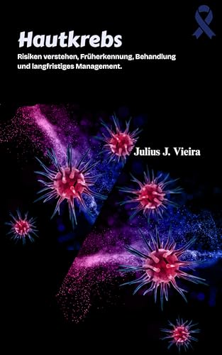Hautkrebs: Risiken verstehen, Früherkennung, Behandlung und langfristiges Management. (German Edition)