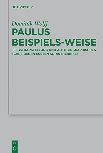 Paulus beispiels-weise: Selbstdarstellung und autobiographisches Schreiben im Ersten Korintherbrief (Beihefte zur Zeitschrift für die neutestamentliche Wissenschaft 224)