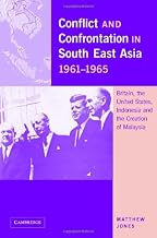 Conflict and Confrontation in South East Asia, 1961–1965: Britain, the United States, Indonesia and the Creation of Malaysia