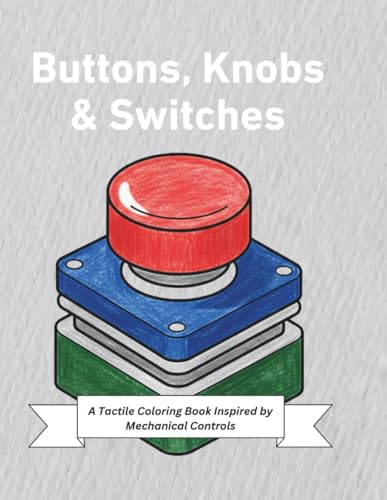 Buttons, Knobs, & Switches: A Tactile Coloring Book Inspired by