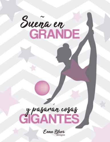 Cuaderno Gimnasia Ritmica ideal para apuntes, bloc de notas o diario personal: Sueña en grande y pasarán cosas gigantes. Para Gimnastas (Cuadernos Enna Blues) Cuaderno Gimnasia Ritmica ideal para apuntes, bloc de notas o diario personal: Sueña en grande y pasarán cosas gigantes. Para Gimnastas (Cuadernos Enna Blues)