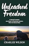 Unleashed Freedom: A Nomad's Journey and Guide to Traveling America with Six Rescue Dogs