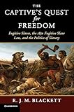 The Captive's Quest for Freedom: Fugitive Slaves, the 1850 Fugitive Slave Law, and the Politics of Slavery (Slaveries since Emancipation)