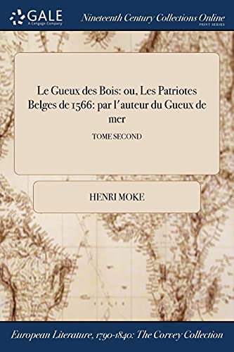 Le Gueux des Bois: ou, Les Patriotes Belges de 1566: par l'auteur du Gueux de mer; TOME SECOND (French Edition)