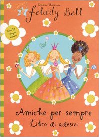 Amiche per sempre. Felicity Bell. con adesivi
