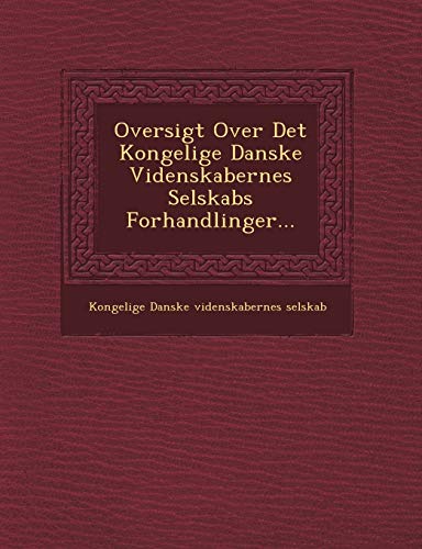 Oversigt Over Det Kongelige Danske Videnskabernes Selskabs Forhandlinger... (Danish and English Edition)