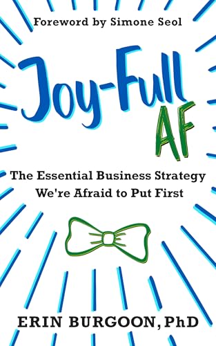 Joy-Full AF: The Essential Business Strategy We're Afraid To Put