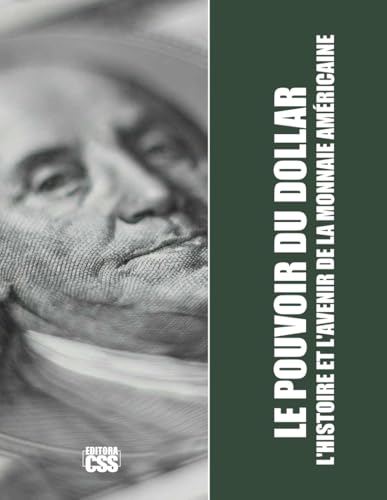 LE POUVOIR DU DOLLAR : L'Histoire et l'Avenir de la Monnaie Américaine (French Edition)