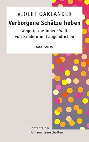 Verborgene Schätze heben: Wege in die innere Welt von Kindern und Jugendlichen (Konzepte der Humanw Verborgene Schätze heben: Wege in die innere Welt von Kindern und Jugendlichen (Konzepte der Humanw