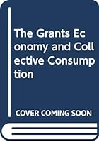 The Grants Economy and Collective Consumption 0312342748 Book Cover