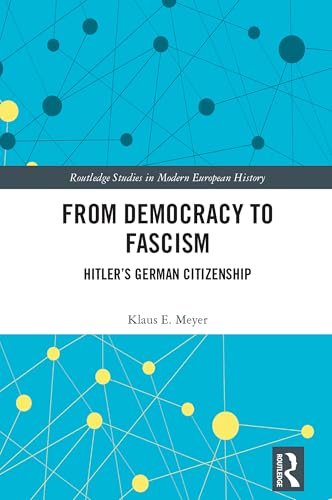 From Democracy to Fascism: Hitler\'s German Citizenship (Routledge Studies in Modern European History) (English Edition)