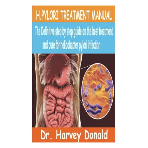 H.PYLORI TREATMENT MANUAL: The Definitive step by step guide on the best treatment and cure for Helicobacter Pylori Infection