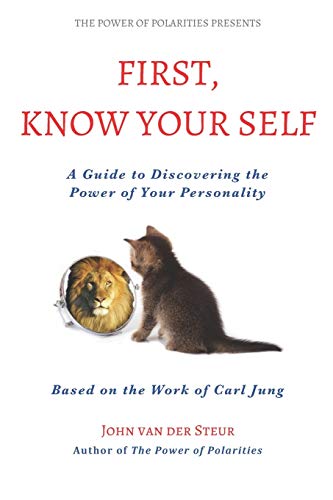 First, Know Your Self: A Guide to Discovering the Power of Your Personality. Based on the Work of Carl Jung (The Power of Polarities)