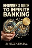 Beginner's Guide to Infinite Banking (Infinite Banking Package)