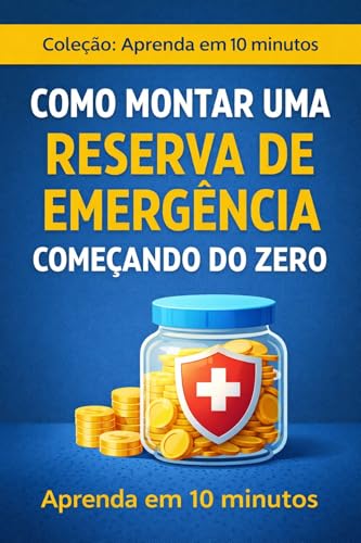 COMO MONTAR UMA RESERVA DE EMERGÊNCIA COMEÇANDO DO ZERO: Coleção:...
