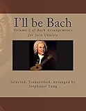 I'll be Bach: Volume 2 of Bach Arrangements for Solo Ukulele