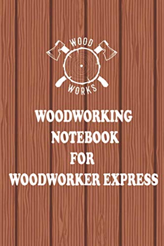 Woodworking NoteBook For Woodworker Express: Your Personal Journey in Woodworking 6 x 9 inches (15.24 x 22.86) 200 pages