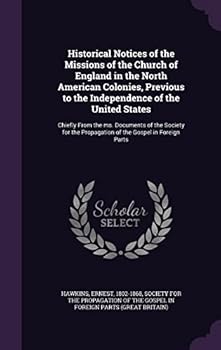 Hardcover Historical Notices of the Missions of the Church of England in the North American Colonies, Previous to the Independence of the United States: Chiefly Book