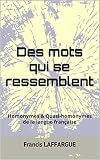 Des mots qui se ressemblent: Homonymes & Quasi-homonymes de la langue française (Les mots de la langue française)