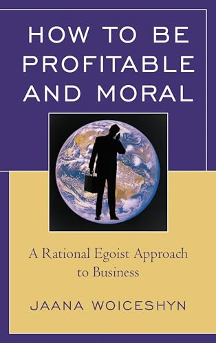 How to be Profitable and Moral: A Rational Egoist Approach to Business