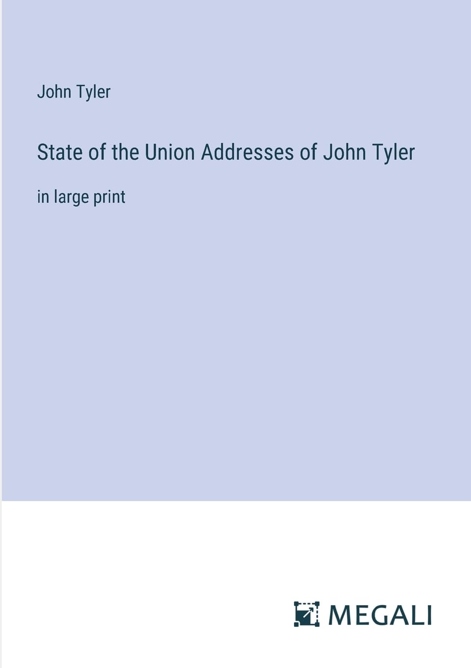State of the Union Addresses of John Tyler: in large print