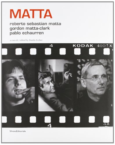  Matta. Roberto Sebastian Matta, Gordon Matta-Clark, Pablo Echaurren. Ediz. italiana e inglese