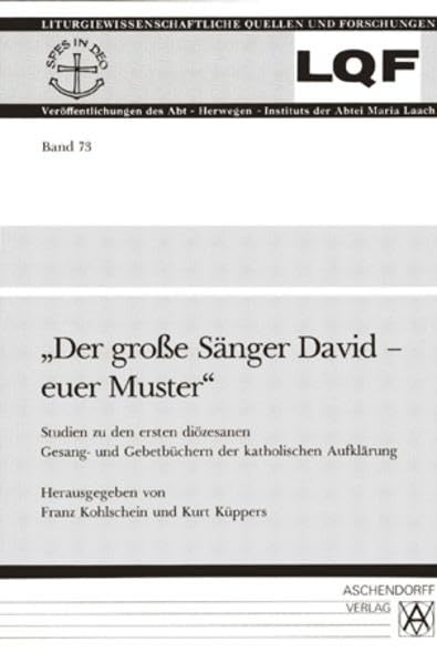 Der grosse Sänger David - euer Muster: Studien zu den ersten diözesanen Gesang- und Gebetbüchern der katholischen Aufklärung (Liturgiewissenschaftliche Quellen und Forschungen)