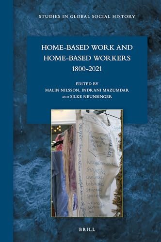 Home-Based Work and Home-Based Workers (1800-2021) (Studies in Global Social History, 45)