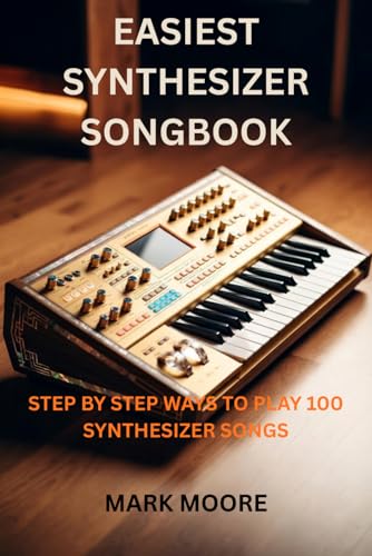EASIEST SYNTHESIZER SONGBOOK: STEP BY STEP WAYS TO PLAY 100 SYNTHESIZER SONGS