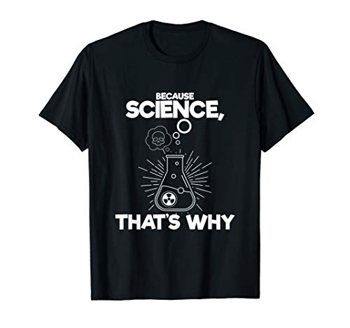 Because Science That's why Test tube Chemistry Geek T-Shirt