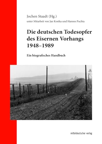 Die deutschen Todesopfer des Eisernen Vorhangs 1948–1989  Ein biografisches Handbuch  Studien des Forschungsverbundes SED-Staat an der Freien Universität Berlin Bd 31