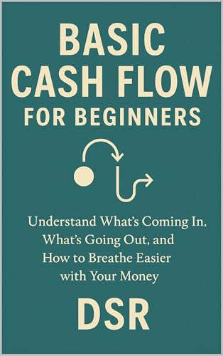 Basic Cash Flow for Beginners: Understand What’s Coming In, What’s Going Out, and How to Breathe Easier with Your Money (Everyday Financial Fixes for Beginners Book 15)