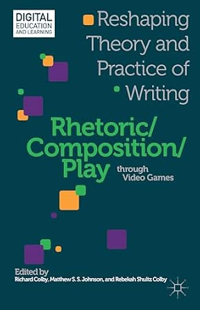 Rhetoric/Composition/Play through Video Games: Reshaping Theory and Practice of Writing 2013th Edition Rhetoric/Composition/Play through Video Games: Reshaping Theory and Practice of Writing 2013th Edition book cover