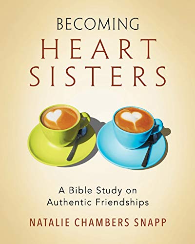 Becoming Heart Sisters - Women's Bible Study Participant Workbook: A Bible Study on Authentic Friend Becoming Heart Sisters - Women's Bible Study Participant Workbook: A Bible Study on Authentic Friend
