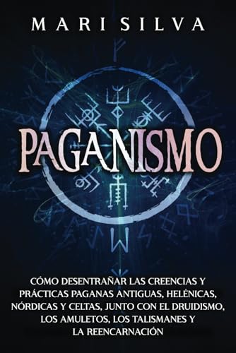 Paganismo: Cómo desentrañar las creencias y prácticas paganas antiguas,...